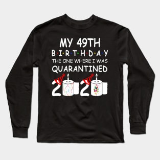 My 49th Birthday The One Where I Was Quarantined 2020 Long Sleeve T-Shirt